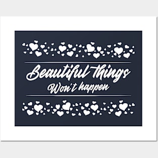 beautiful things won't happen Posters and Art